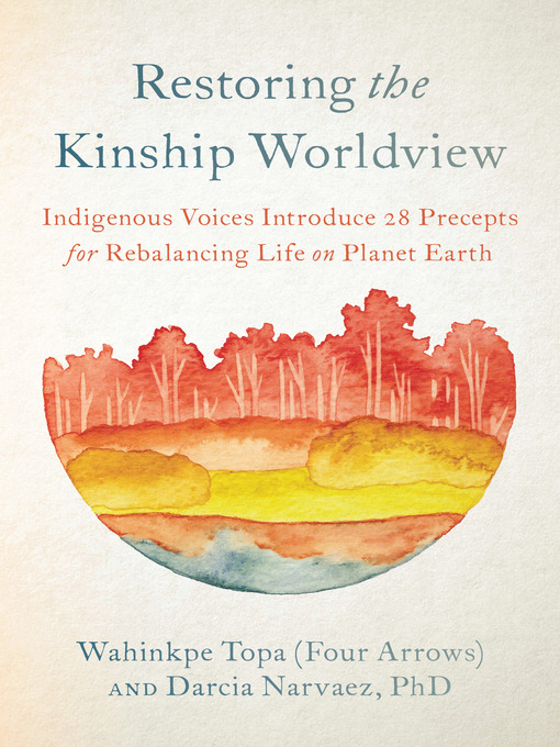 Title details for Restoring the Kinship Worldview by Wahinkpe Topa (Four Arrows) - Available
